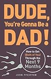 Dude, You're Gonna Be a Dad!: How to Get (Both of You) Through the Next 9 Months
