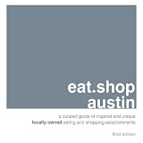eat.shop austin: A Curated Guide of Inspired and Unique Locally Owned Eating and Shopping Establishments (eat.shop guides)