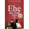 Ehe der Zoff uns scheidet: Was Sie tun k�nnen, bevor Sie was tun m�ssen - 12 Denkanst��e