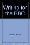 Writing for the BBC : a guide for professional and part-time freelance writers on possible markets for their work within the British Broadcasting Corporation