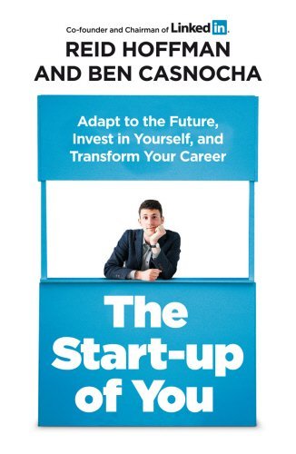 The Start-up of You: Adapt to the Future, Invest in Yourself, and Transform Your Career by Ben Casnocha (7-Feb-2013) Paperback