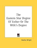 The Eastern Star Degree Of Esther Or The Wife's Degree