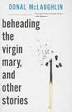 Beheading the Virgin Mary, and other stories