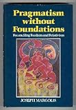 Pragmatism without foundations : reconciling realism and relativism
