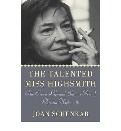 [(The Talented Miss Highsmith: The Secret Life and Serious Art of Patricia Highsmith )] [Author: Joan Schenkar] [Jan-2010]