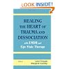 Healing the Heart of Trauma and Dissociation with EMDR and Ego State Therapy