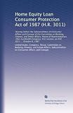 Home Equity Loan Consumer Protection Act Of 1987 HR 3011 Hearing Before The Subcommittee On Consumer Affairs And Coinage Of The Committee On Banking  Session On HR 3011  October 6 1987
