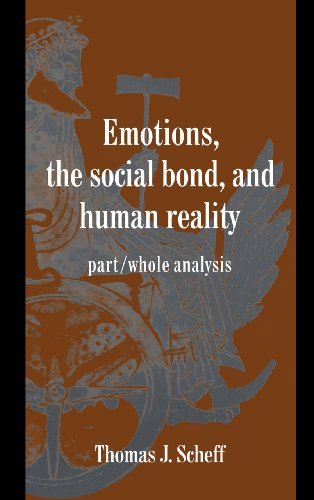 Emotions, the Social Bond, and Human Reality: Part/Whole Analysis (Studies in Emotion and Social Interaction)