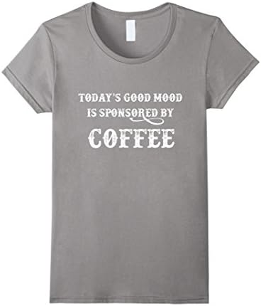 Women's Today's Good Mood is Sponsored By Coffee T- Shirt Medium Slate