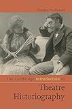The Cambridge Introduction to Theatre Historiography (Cambridge Introductions to Literature)