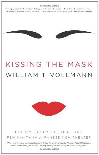 Kissing the Mask: Beauty, Understatement and Femininity in Japanese Noh Theater, with Some Thoughts on Muses (Especially Helga Testorf), Transgender Women, ... Geishas, Valkyries and Venus Figurines