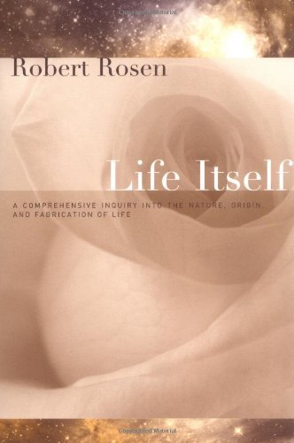 By Robert Rosen - Life Itself: A Comprehensive Inquiry into the Nature, Origin, and Fabrication of Life