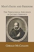 Man's Faith and Freedom: The Theological Influence of Jacobus Arminius