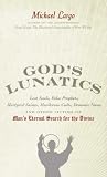 God's Lunatics: Lost Souls, False Prophets, Martyred Saints, Murderous Cults, Demonic Nuns, and Other Victims of Man's Eternal Search for the Divine