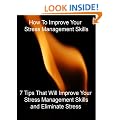 How To Improve Your Stress Management Skills - "7 Tips That Will Improve Your Stress Management Skills And Eliminate Stress" - Buy It Now
