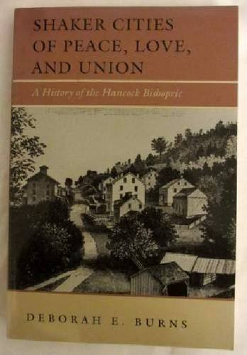 Shaker Cities of Peace, Love, and Union: A History of the Hancock Bishopric, by Deborah E. Burns
