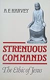Strenuous commands : the ethic of Jesus