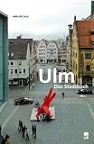 Ulm - Das Stadtbuch: Eine Anleitung f�r die Zuzugswilligen, die Reig'schmeggden, die unbefristet geduldeten Fremden und die reinbl�tigen Ulmer zum Verst�ndnis der Stadt