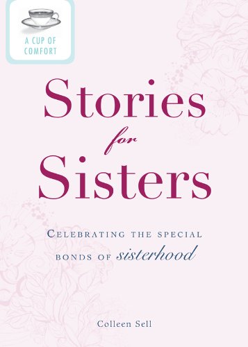 A Cup of Comfort Stories for Sisters: Celebrating the special bonds of sisterhood