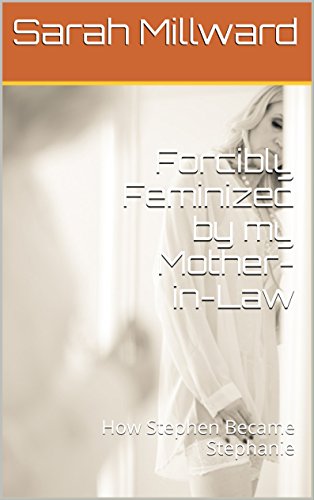 Forcibly Feminized by my Mother-in-Law: How Stephen Became Stephanie