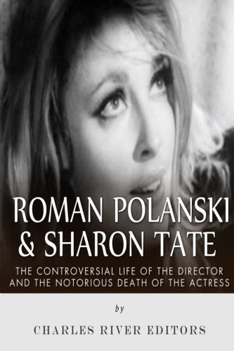 Roman Polanski & Sharon Tate: The Controversial Life of the Director and Notorious Death of the Actress by Charles River Editors (2015-07-25)