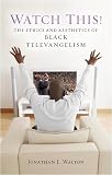 Watch This!: The Ethics and Aesthetics of Black Televangelism (Religion, Race, and Ethnicity)