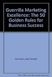 Guerilla marketing excellence : the fifty golden rules for business success