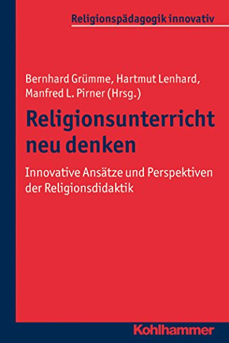 Religionsunterricht neu denken: Innovative Ansätze und Perspektiven der Religionsdidaktik. (Religionspädagogik innovativ) (German Edition)