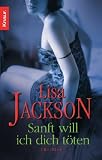 Sanft will ich dich t&ouml;ten: Thriller - Lisa Jackson