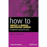 How to Survive a Medical Malpractice Lawsuit: The Physician's Roadmap for Success (HOW - How To)
