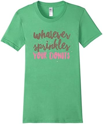 Women's Whatever Sprinkles Your Donuts Funny Hip &amp; Cute T-Shirt Large Grass