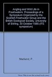 Angling and wildlife in freh waters : proceedings of a symposium organized by the Scottish Freshwater Group and the British Ecological Society, University of Stirling, 30 October 1985