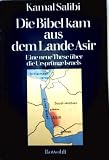 Die Bibel kam aus dem Lande Asir - Eine neue These &uuml;ber die Urspr&uuml;nge Israels - Kamal Salibi