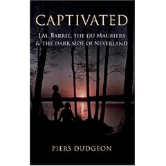 Captivated: J.M. Barrie, the Du Mauriers and the Dark Side of Neverland