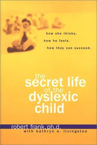 The Secret Life of the Dyslexic Child by Frank Ph.D., Robert, Livingston, Kathryn E. (2002) Hardcover