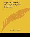 Baptists, the only thorough religious reformers