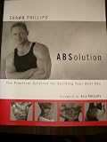 A B Solution (The Practical Solution for Building your Best Abs)