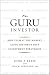 The Guru Investor: How to Beat the Market Using History's Best Investment Strategies