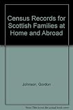 Census records for Scottish families at home and abroad