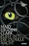 Flieh in die dunkle Nacht: Thriller - Mary Higgins Clark