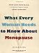 What Every Woman Needs to Know about Menopause: The Years Before, During, and After What Every Woman Needs to Know about Menopause: The Years Before, During, and After