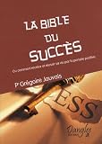 La Bible du Succ�s : Ou comment recr�er et r�ussir sa vie par la pens�e positive