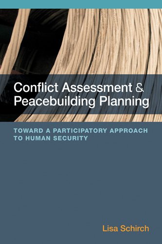 Conflict Assessment and Peacebuilding Planning: Toward a Participatory Approach to Human Security, by Lisa Schirch Conflict Assessment and Peacebuilding Planning: Toward a Participatory Approach to Human Security, by Lisa Schirch