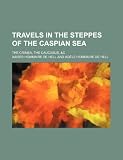 Travels in the steppes of the Caspian Sea; the Crimea, the Caucasus, &c