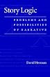 Story Logic: Problems and Possibilties of Narrative: Problems and Possibilities of Narrative (Frontiers of Narrative)