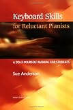 Keyboard Skills for Reluctant Pianists: A Self-Help Manual for Musicians