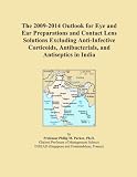 The 2009-2014 Outlook for Eye and Ear Preparations and Contact Lens Solutions Excluding Anti-Infective Corticoids, Antibacterials, and Antiseptics in India
