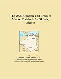 The 2006 Economic and Product Market Databook for Skikda, Algeria