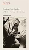 Glorious catastrophe : Jack Smith, performance and visual culture
