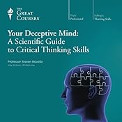 Your Deceptive Mind: A Scientific Guide to Critical Thinking Skills | [The Great Courses]